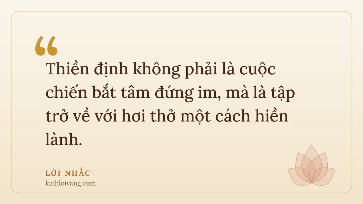 thiền định - Lời nhắc: Thiền định không phải là cuộc chiến bắt tâm đứng im, mà là tập trở về với hơi thở một cách