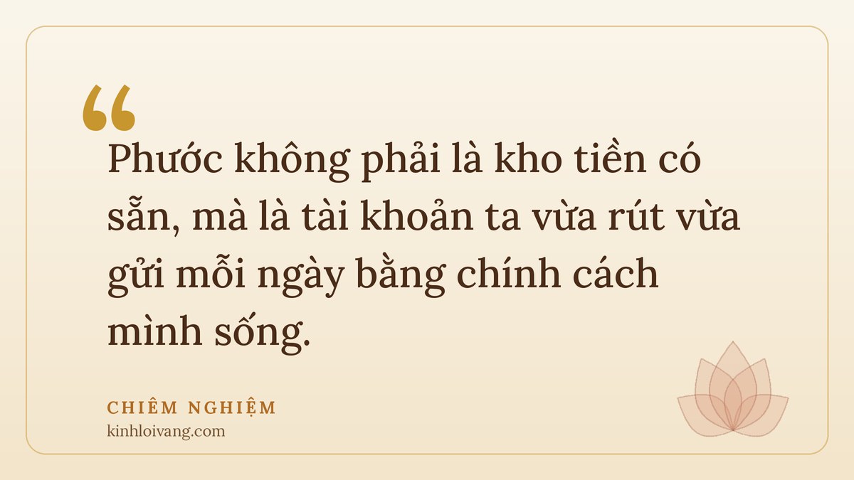 luật nhân quả - Chiêm nghiệm: Phước không phải là kho tiền có sẵn, mà là tài khoản ta vừa rút vừa gửi mỗi ngày bằng chín