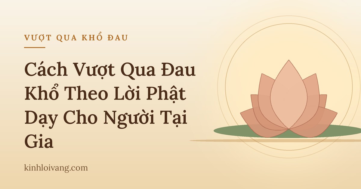 Cách Vượt Qua Đau Khổ Theo Lời Phật Dạy Cho Người Tại Gia