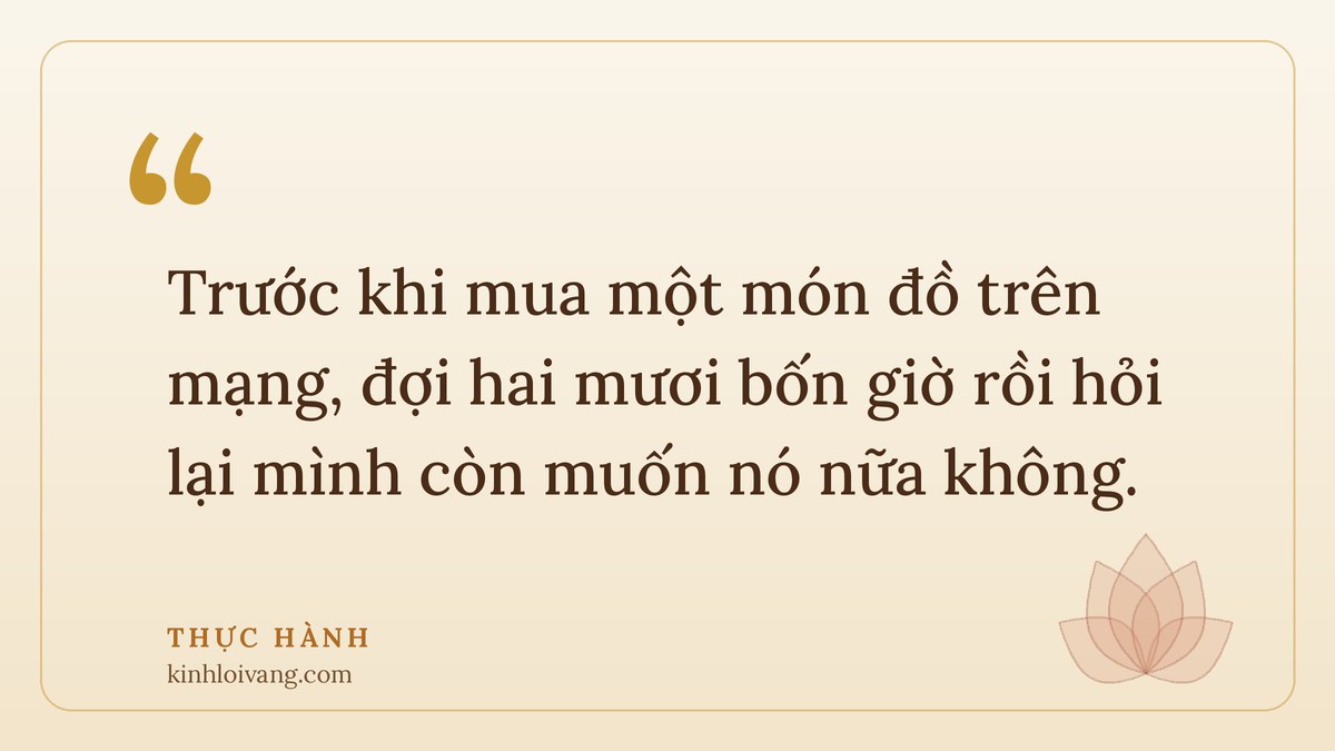 lối sống tỉnh thức - Thực hành: Trước khi mua một món đồ trên mạng, đợi hai mươi bốn giờ rồi hỏi lại mình còn muốn nó nữa