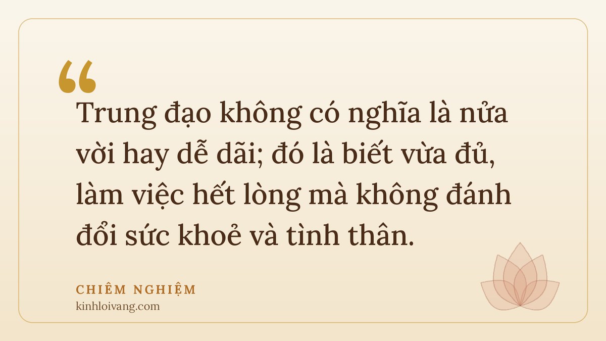 bát chánh đạo - Chiêm nghiệm: Trung đạo không có nghĩa là nửa vời hay dễ dãi; đó là biết vừa đủ, làm việc hết lòng mà kh