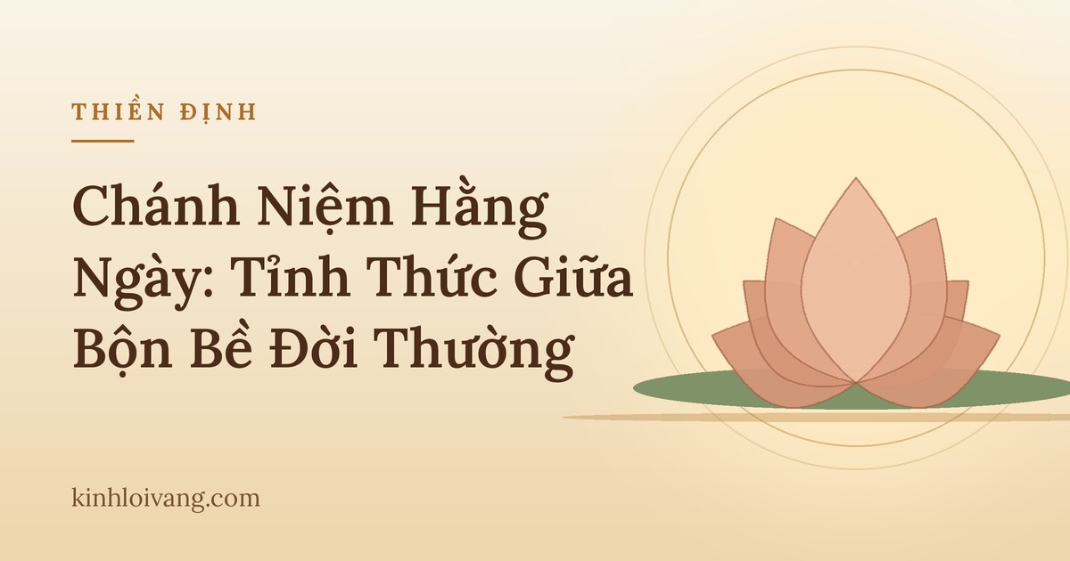 Chánh Niệm Hằng Ngày: Tỉnh Thức Giữa Bộn Bề Đời Thường