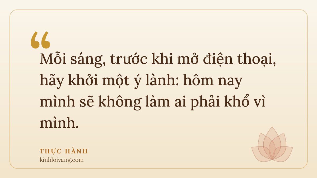 gieo nhân lành - Thực hành: Mỗi sáng, trước khi mở điện thoại, hãy khởi một ý lành: hôm nay mình sẽ không làm ai phải