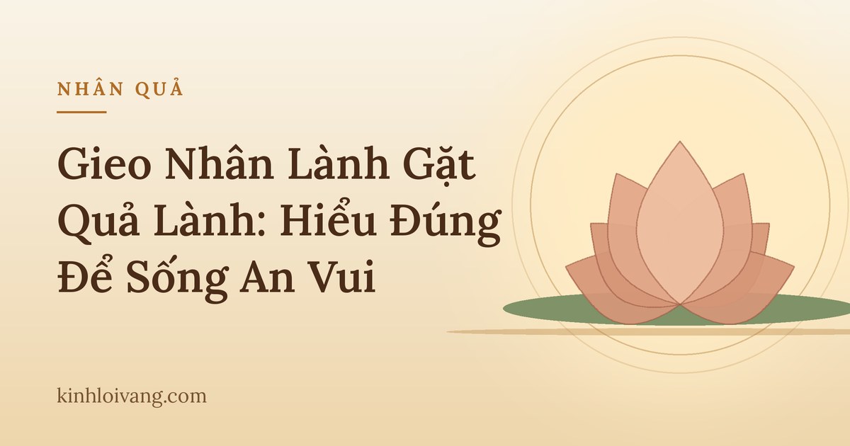 Gieo Nhân Lành Gặt Quả Lành: Hiểu Đúng Để Sống An Vui