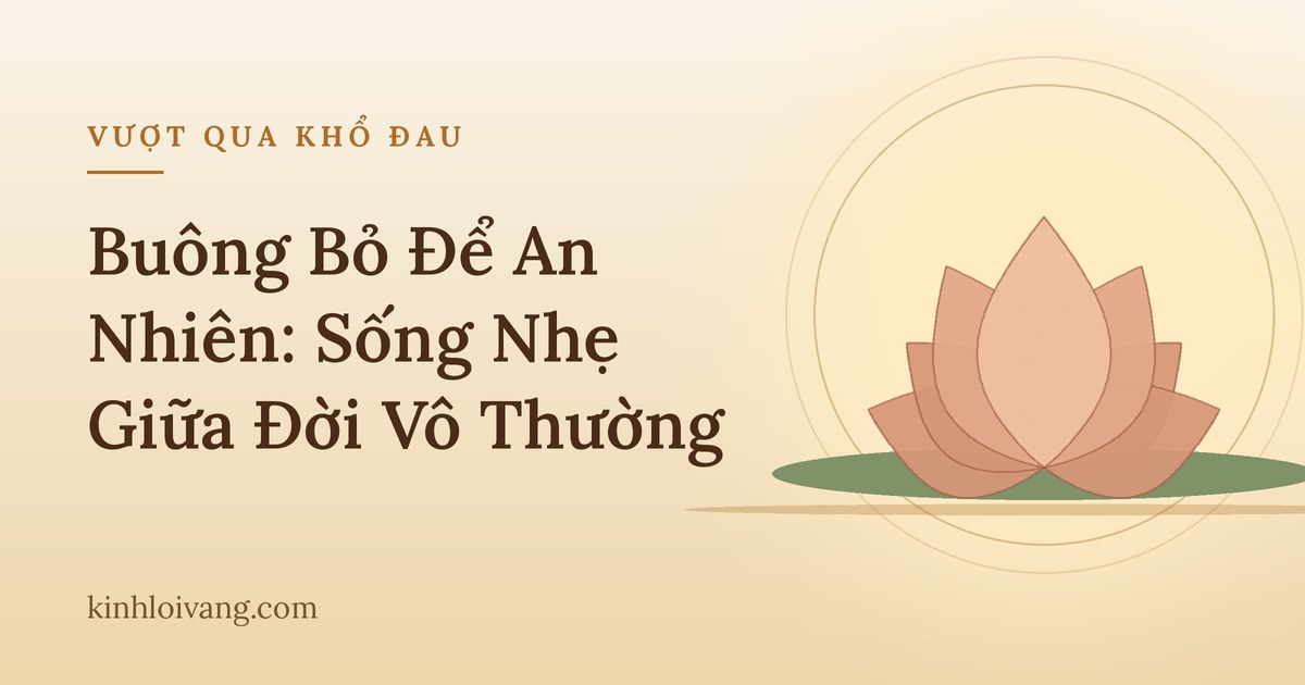 Buông Bỏ Để An Nhiên: Sống Nhẹ Giữa Đời Vô Thường
