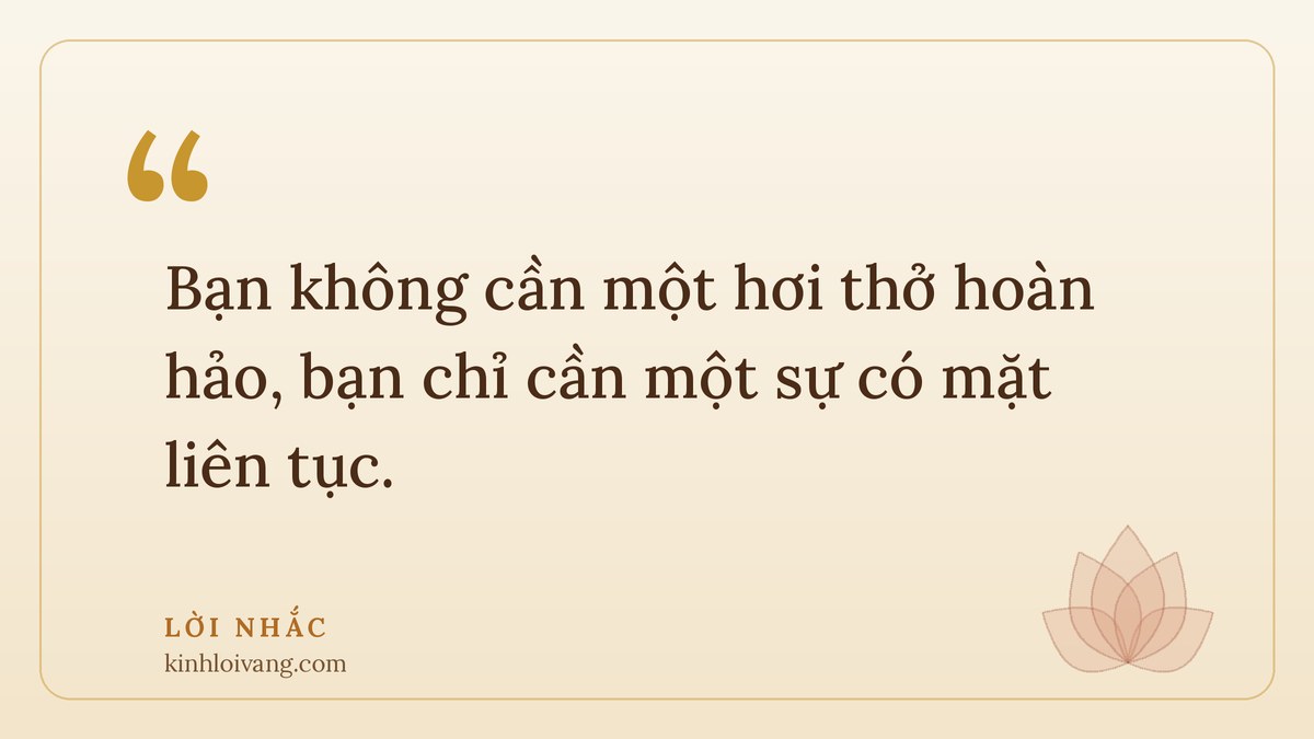 thiền hơi thở - Lời nhắc: Bạn không cần một hơi thở hoàn hảo, bạn chỉ cần một sự có mặt liên tục.