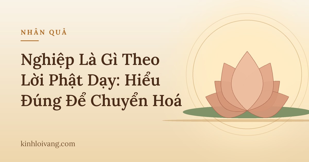 Nghiệp Là Gì Theo Lời Phật Dạy: Hiểu Đúng Để Chuyển Hoá