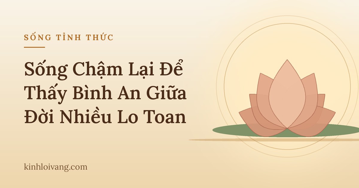 Sống Chậm Lại Để Thấy Bình An Giữa Đời Nhiều Lo Toan