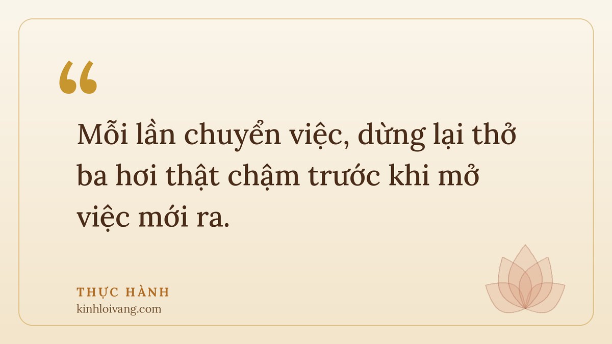 giữ tâm bình an - Thực hành: Mỗi lần chuyển việc, dừng lại thở ba hơi thật chậm trước khi mở việc mới ra.