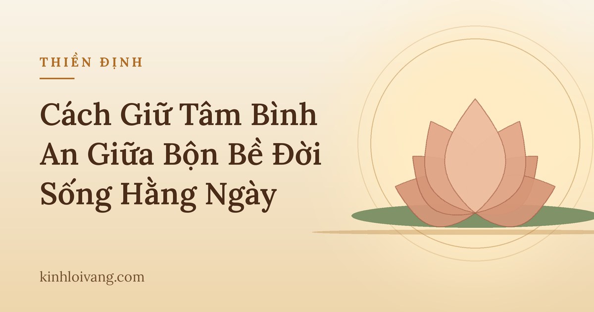 Cách Giữ Tâm Bình An Giữa Bộn Bề Đời Sống Hằng Ngày