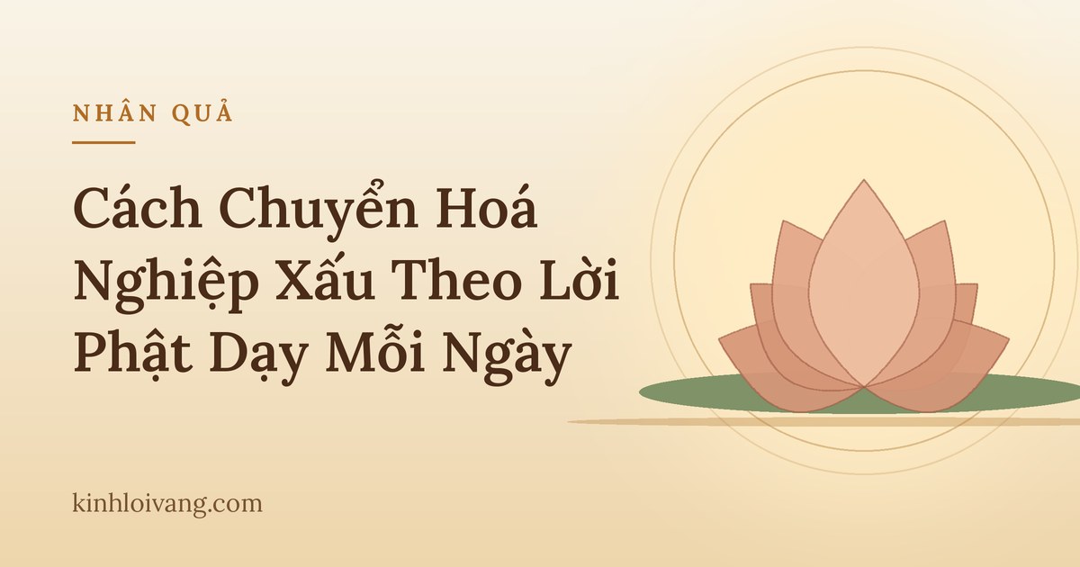 Cách Chuyển Hoá Nghiệp Xấu Theo Lời Phật Dạy Mỗi Ngày