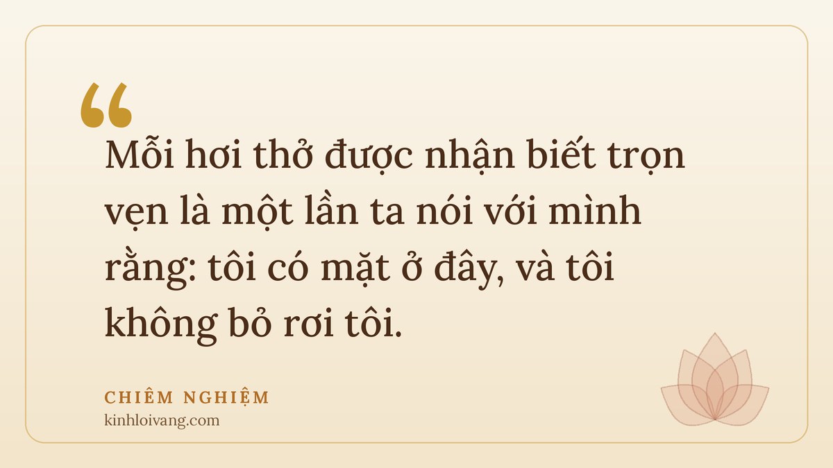 từ bi với chính mình - Chiêm nghiệm: Mỗi hơi thở được nhận biết trọn vẹn là một lần ta nói với mình rằng: tôi có mặt ở đây, và