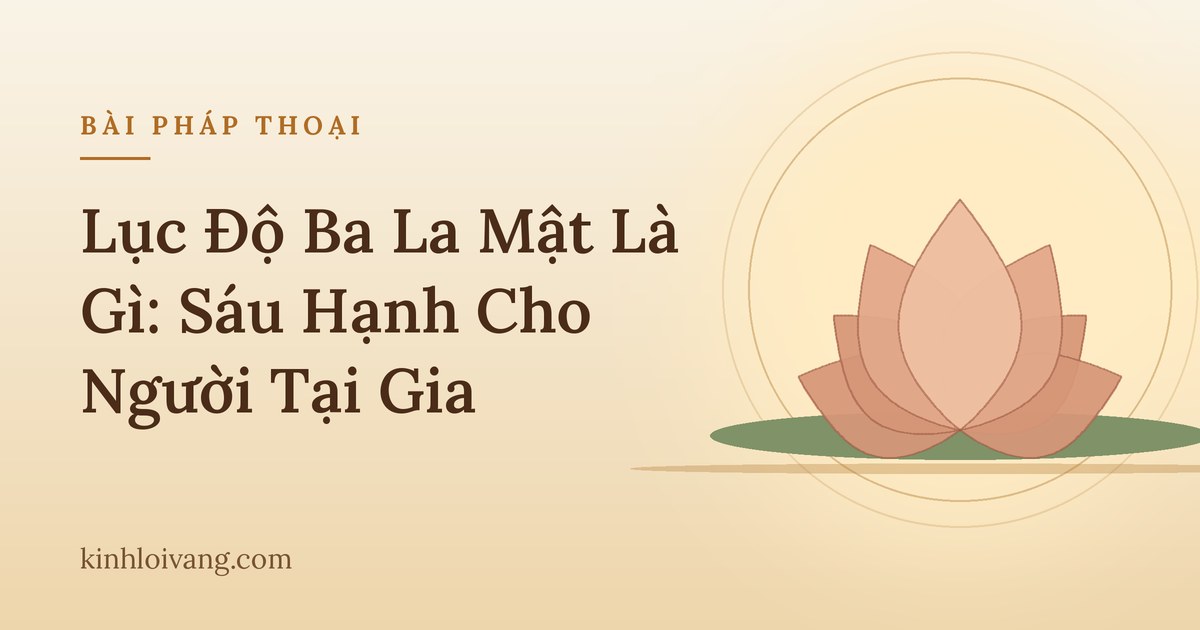 Lục Độ Ba La Mật Là Gì: Sáu Hạnh Cho Người Tại Gia