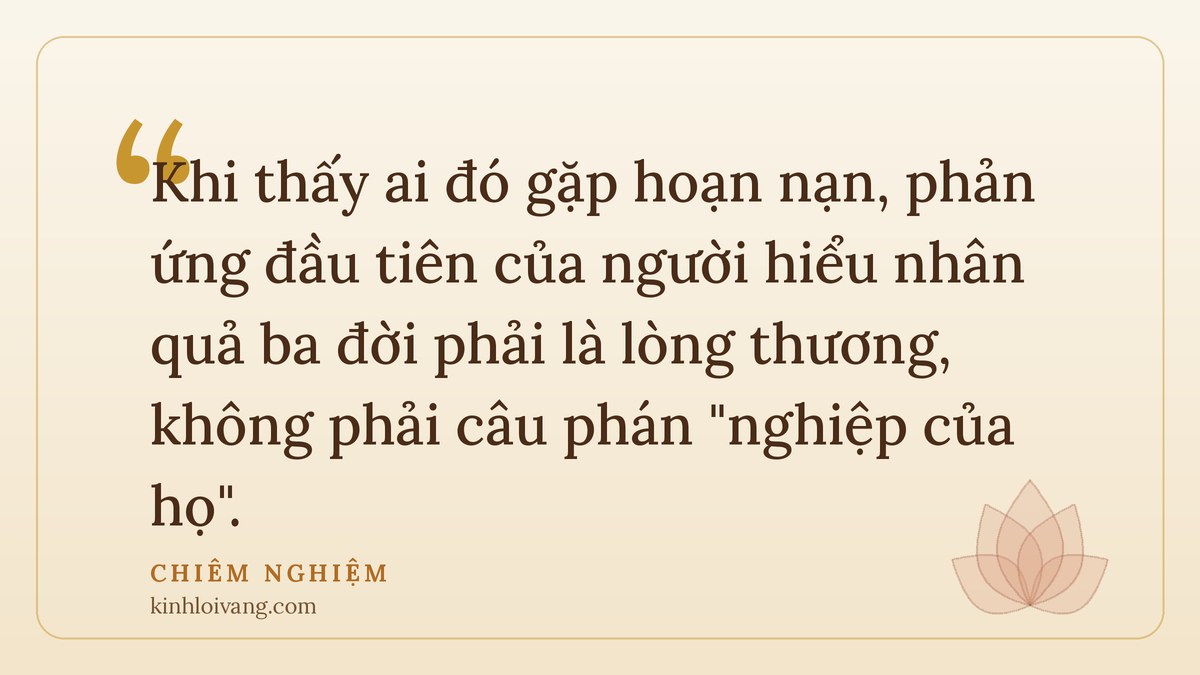nhân quả ba đời - Chiêm nghiệm: Khi thấy ai đó gặp hoạn nạn, phản ứng đầu tiên của người hiểu nhân quả ba đời phải là lòng