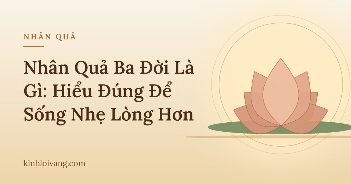 Nhân Quả Ba Đời Là Gì: Hiểu Đúng Để Sống Nhẹ Lòng Hơn