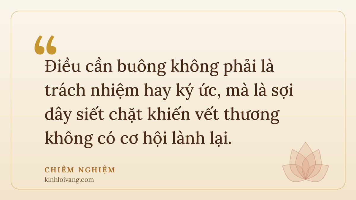 chữa lành tổn thương - Chiêm nghiệm: Điều cần buông không phải là trách nhiệm hay ký ức, mà là sợi dây siết chặt khiến vết thươ