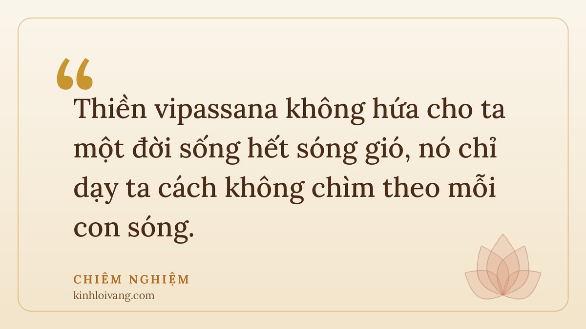thiền vipassana - Chiêm nghiệm: Thiền vipassana không hứa cho ta một đời sống hết sóng gió, nó chỉ dạy ta cách không chìm