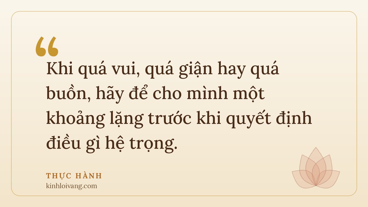 phước và công đức - Thực hành: Khi quá vui, quá giận hay quá buồn, hãy để cho mình một khoảng lặng trước khi quyết định đ