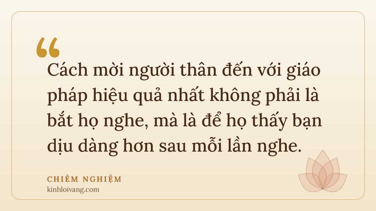 pháp thoại - Chiêm nghiệm: Cách mời người thân đến với giáo pháp hiệu quả nhất không phải là bắt họ nghe, mà là để họ