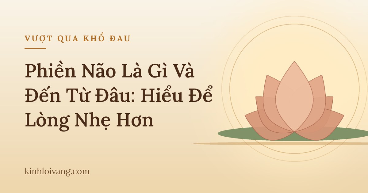Phiền Não Là Gì Và Đến Từ Đâu: Hiểu Để Lòng Nhẹ Hơn
