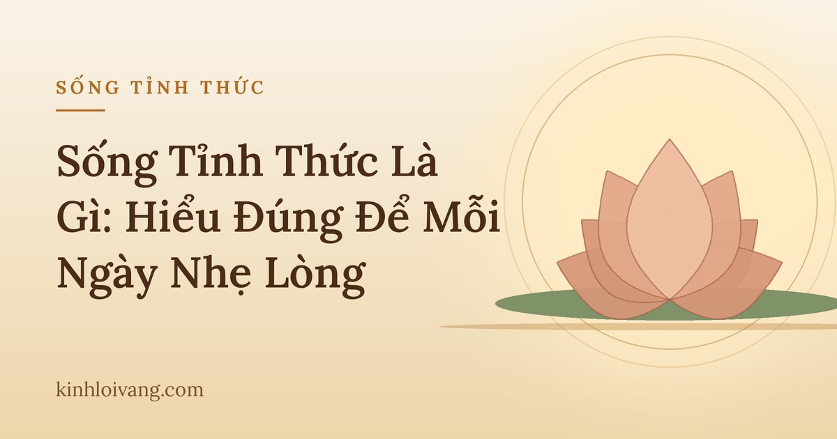 Sống Tỉnh Thức Là Gì: Hiểu Đúng Để Mỗi Ngày Nhẹ Lòng