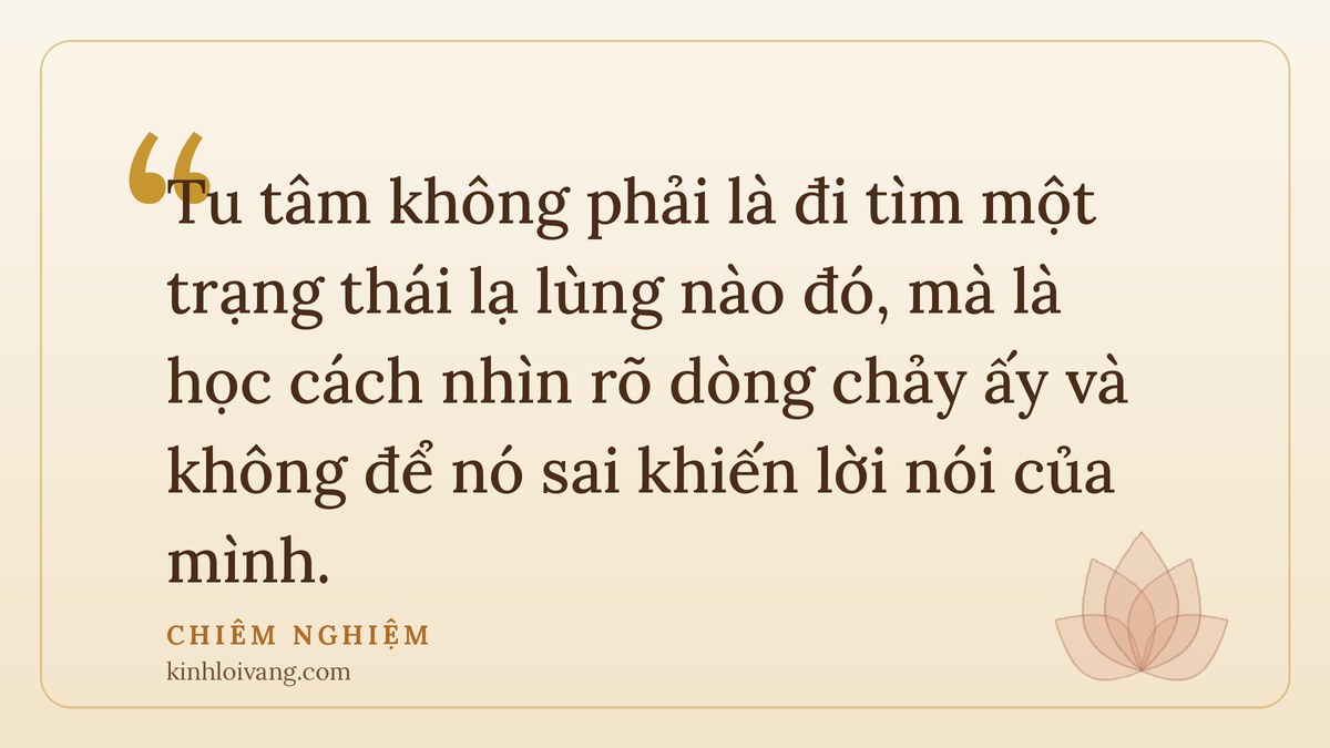 thiền sư dạy đệ tử - Chiêm nghiệm: Tu tâm không phải là đi tìm một trạng thái lạ lùng nào đó, mà là học cách nhìn rõ dòng chả