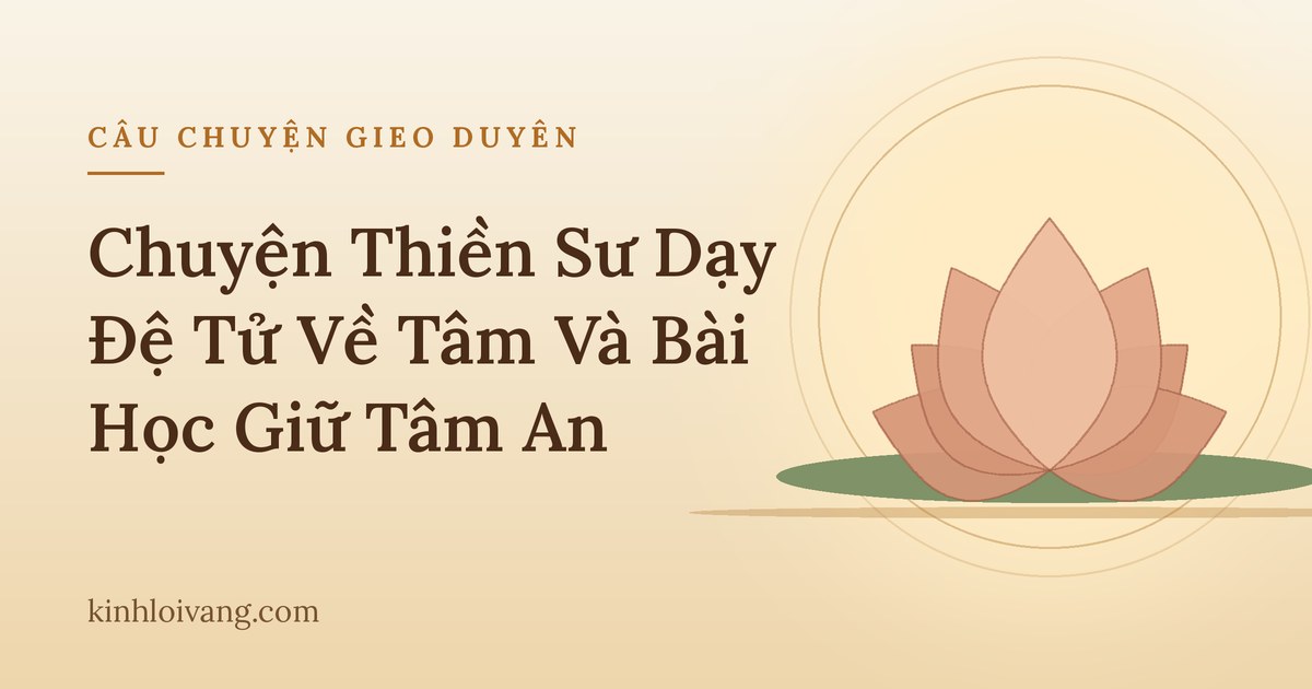 Chuyện Thiền Sư Dạy Đệ Tử Về Tâm Và Bài Học Giữ Tâm An
